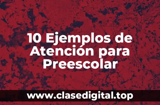 10 Ejemplos de Atención para Preescolar