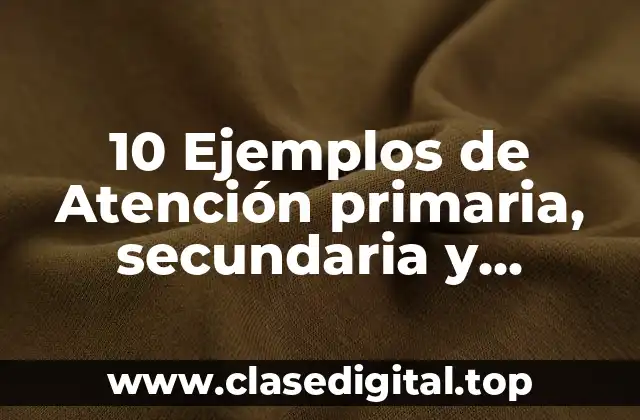 10 Ejemplos de Atención primaria, secundaria y terciaria, drogas