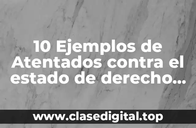 10 Ejemplos de Atentados contra el estado de derecho en México