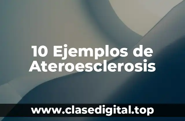 10 Ejemplos de Ateroesclerosis