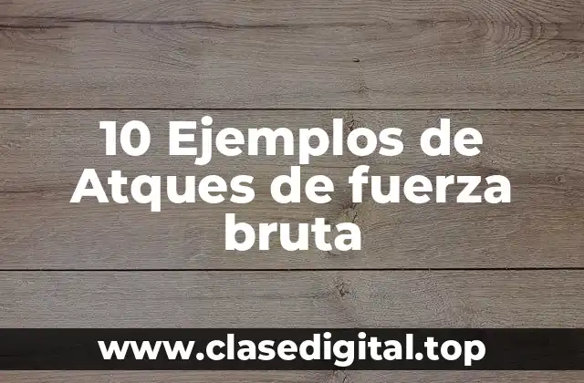 10 Ejemplos de Atques de fuerza bruta
