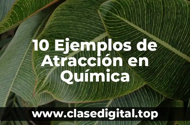 10 Ejemplos de Atracción en Química