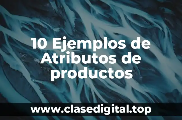 10 Ejemplos de Atributos de productos