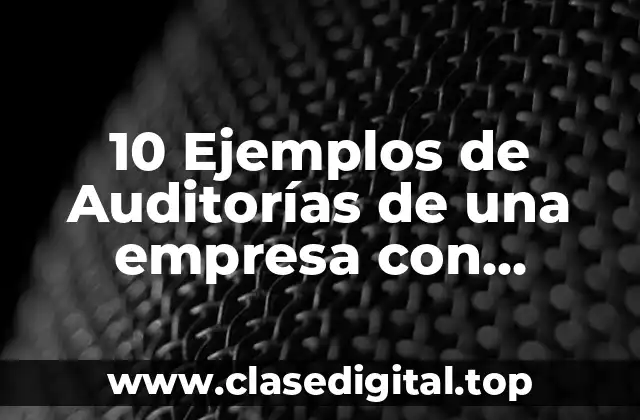 10 Ejemplos de Auditorías de una empresa con salvedades