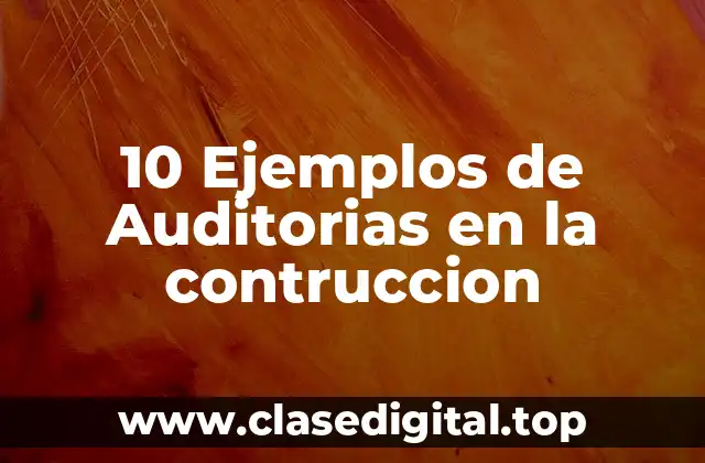 10 Ejemplos de Auditorias en la contruccion