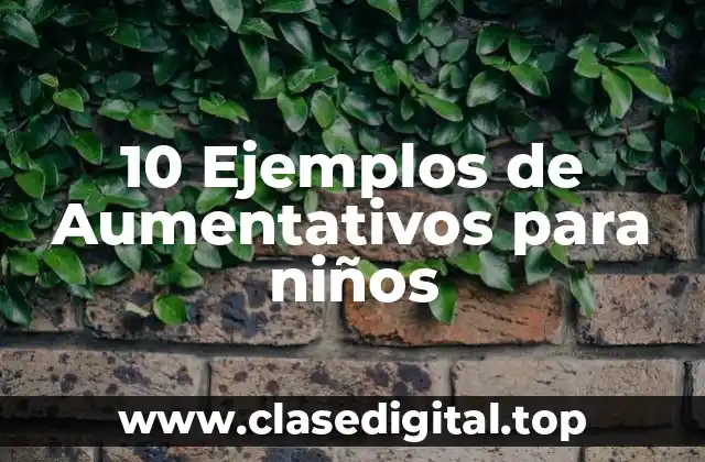 10 Ejemplos de Aumentativos para niños