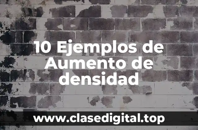 10 Ejemplos de Aumento de densidad