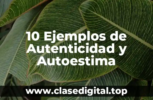 10 Ejemplos de Autenticidad y Autoestima