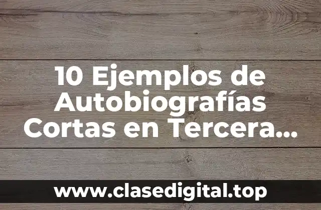 10 Ejemplos de Autobiografías Cortas en Tercera Persona