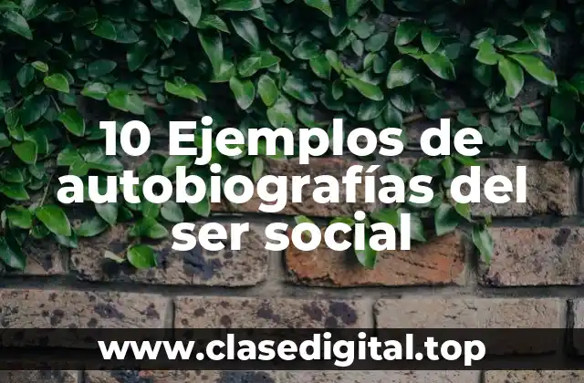 10 Ejemplos de autobiografías del ser social