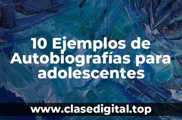 10 Ejemplos de Autobiografías para adolescentes