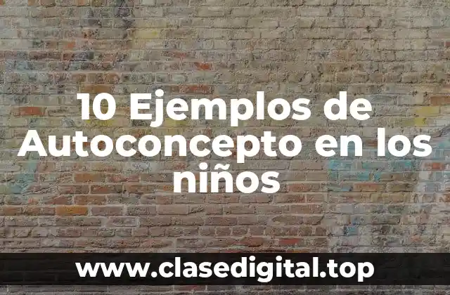 10 Ejemplos de Autoconcepto en los niños