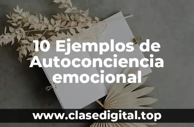 10 Ejemplos de Autoconciencia emocional
