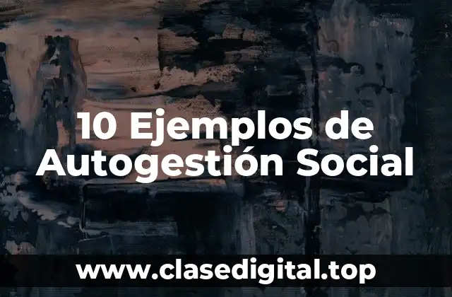 10 Ejemplos de Autogestión Social