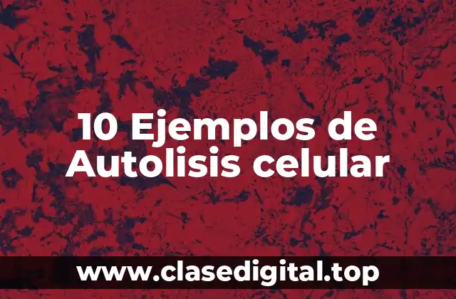 10 Ejemplos de Autolisis celular