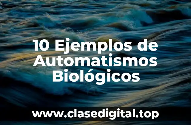 10 Ejemplos de Automatismos Biológicos