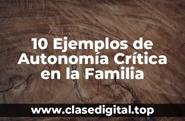10 Ejemplos de Autonomía Crítica en la Familia