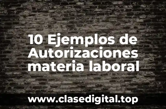 10 Ejemplos de Autorizaciones materia laboral