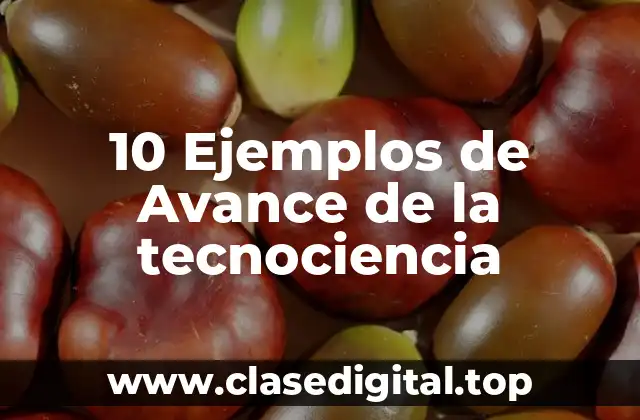 Ejemplos de avance de la tecnociencia