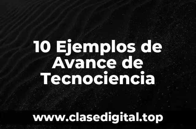 10 Ejemplos de Avance de Tecnociencia