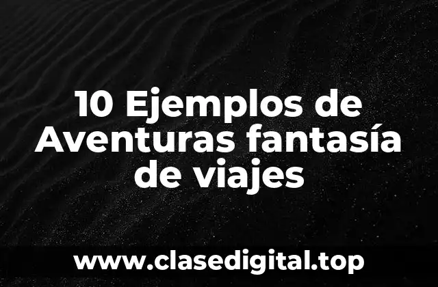 ✨ Ejemplos de aventuras de fantasía de viajes