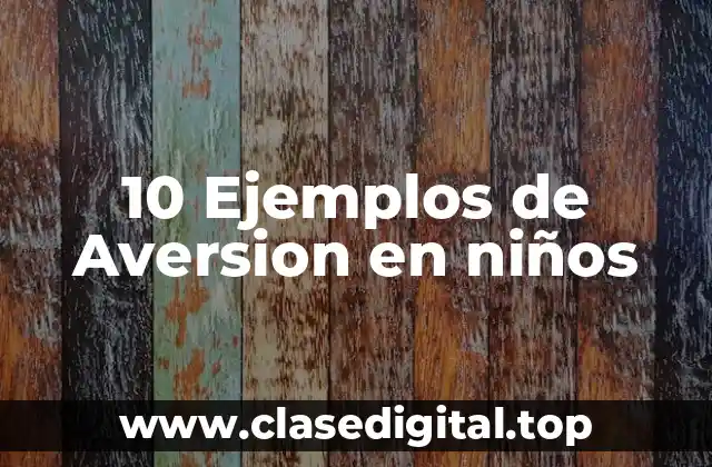 10 Ejemplos de Aversion en niños
