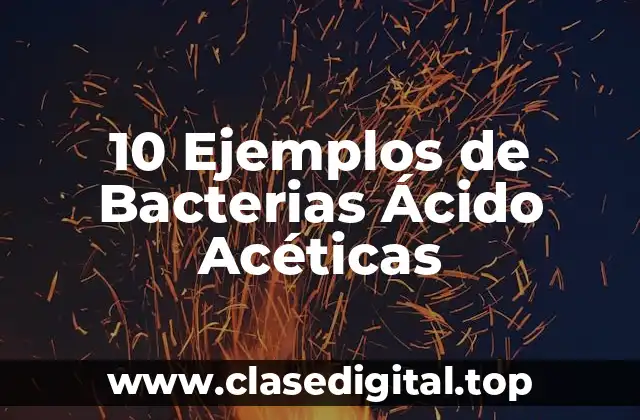 10 Ejemplos de Bacterias Ácido Acéticas