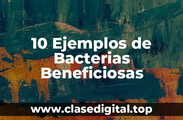 10 Ejemplos de Bacterias Beneficiosas
