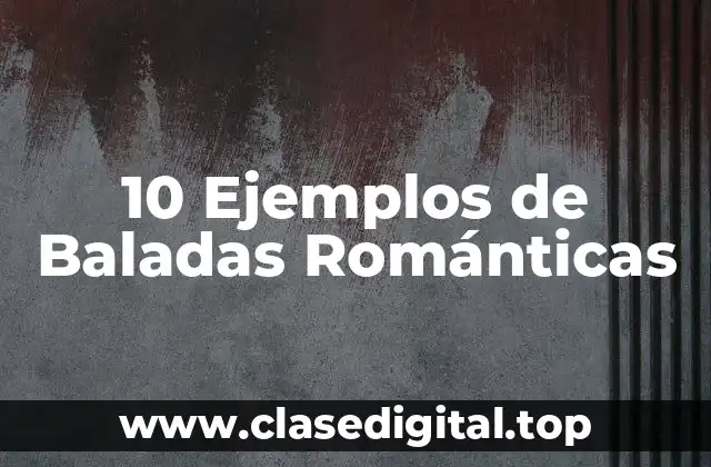 10 Ejemplos de Baladas Románticas