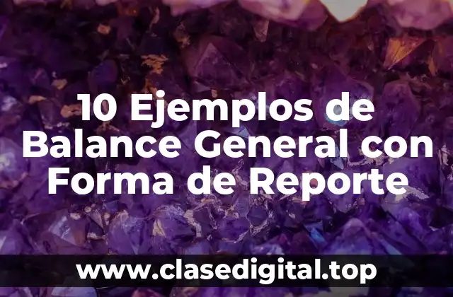 10 Ejemplos de Balance General con Forma de Reporte