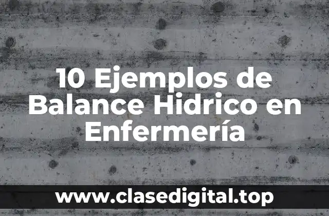 10 Ejemplos de Balance Hidrico en Enfermería