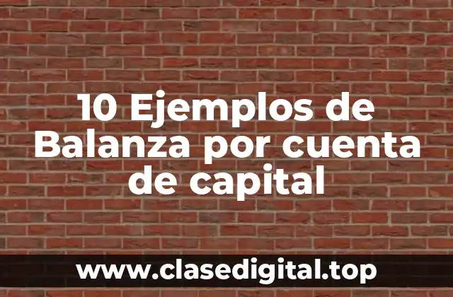 10 Ejemplos de Balanza por cuenta de capital