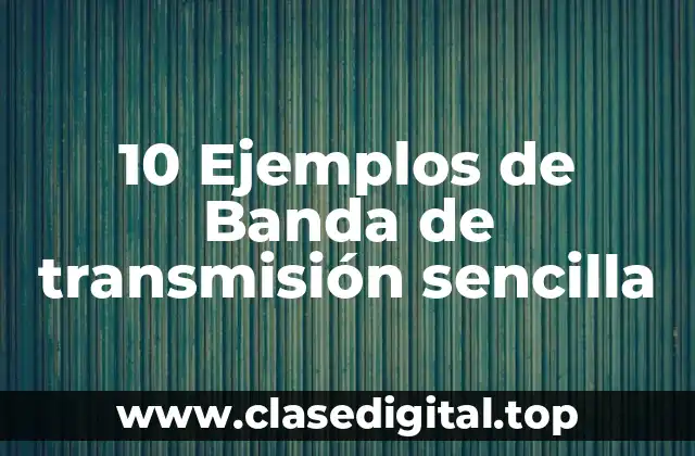10 Ejemplos de Banda de transmisión sencilla