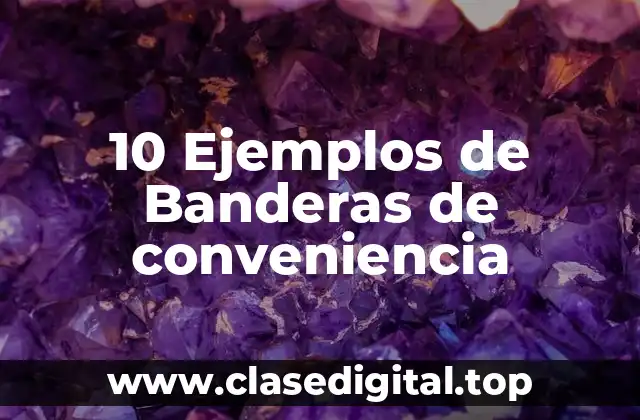 10 Ejemplos de Banderas de conveniencia