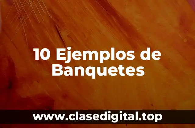 10 Ejemplos de Banquetes