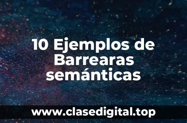 10 Ejemplos de Barrearas semánticas