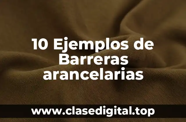 Ejemplos de barreras arancelarias