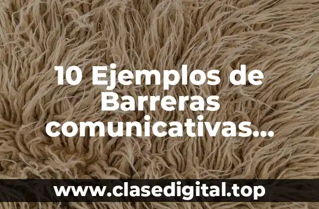 10 Ejemplos de Barreras comunicativas fisiológicas