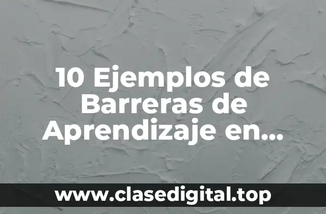 10 Ejemplos de Barreras de Aprendizaje en Secundaria