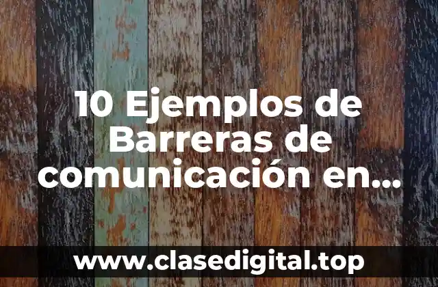 10 Ejemplos de Barreras de comunicación en enfermería