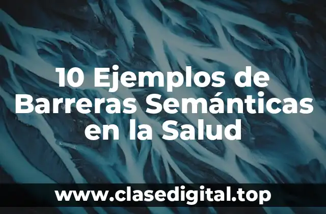 10 Ejemplos de Barreras Semánticas en la Salud