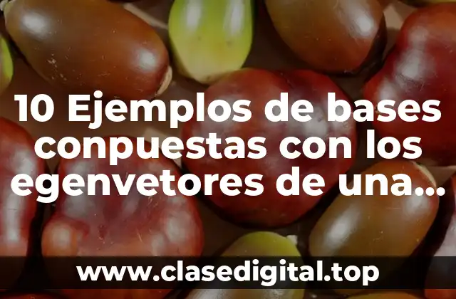10 Ejemplos de bases conpuestas con los egenvetores de una matriz