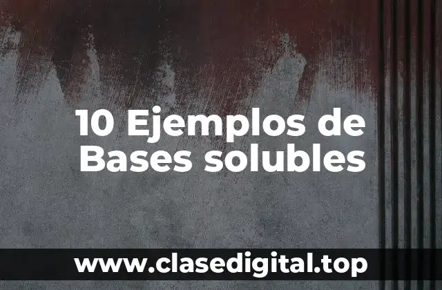 10 Ejemplos de Bases solubles