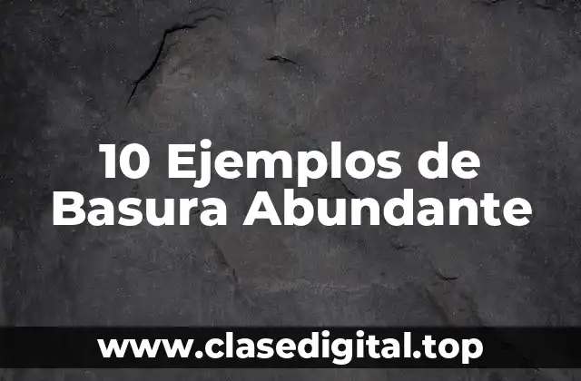 10 Ejemplos de Basura Abundante