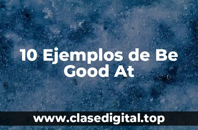 10 Ejemplos de Be Good At