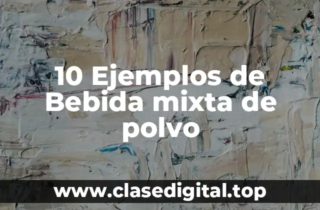 10 Ejemplos de Bebida mixta de polvo