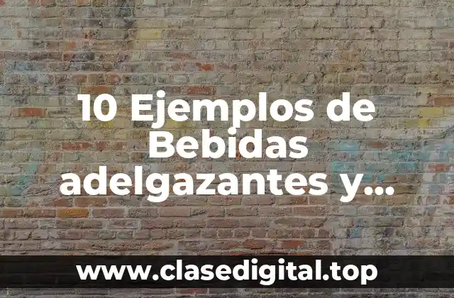 10 Ejemplos de Bebidas adelgazantes y efectos secundarios