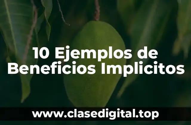 10 Ejemplos de Beneficios Implicitos