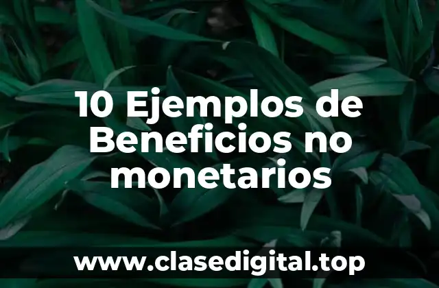 10 Ejemplos de Beneficios no monetarios