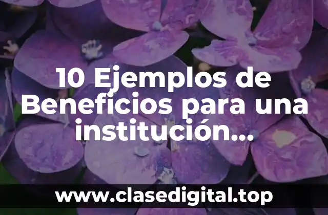 10 Ejemplos de Beneficios para una institución educativa